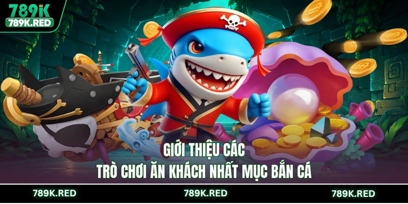 Giới thiệu các trò chơi ăn khách nhất mục bắn cá