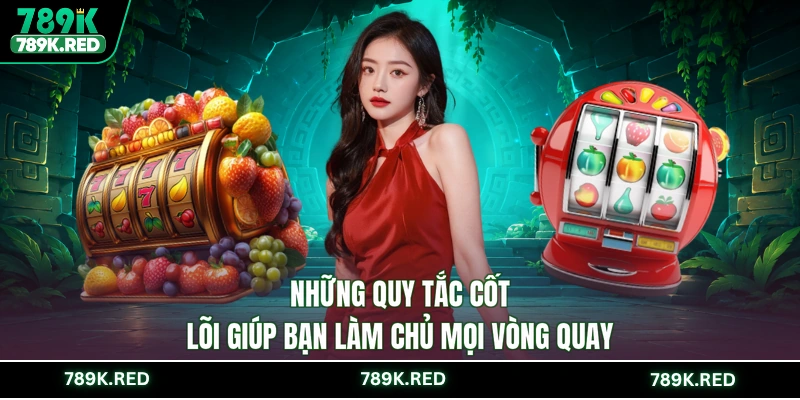Những quy tắc cốt lõi giúp bạn làm chủ mọi vòng quay